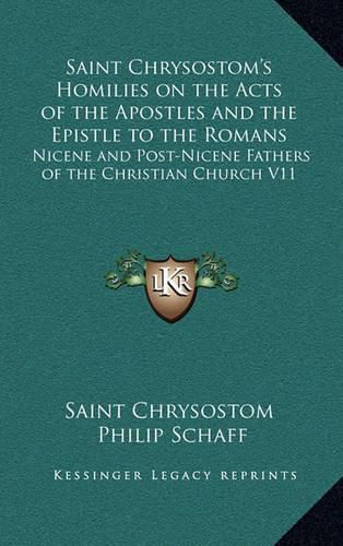 Saint Chrysostom's Homilies on the Acts of the Apostles and the Epistle to the Romans: Nicene and Post-Nicene Fathers of the Christian Church V11