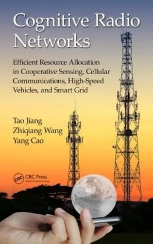 Cover image for Cognitive Radio Networks: Efficient Resource Allocation in Cooperative Sensing, Cellular Communications, High-Speed Vehicles, and Smart Grid