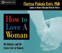 Cover image for How to Love A Woman: On Intimacy and the Erotic Life of Women