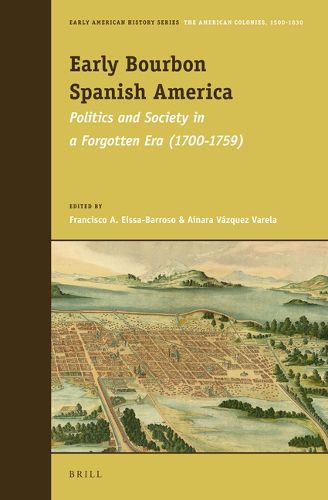 Cover image for Early Bourbon Spanish America: Politics and Society in a Forgotten Era (1700 - 1759)