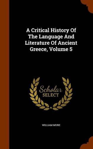 A Critical History of the Language and Literature of Ancient Greece, Volume 5