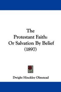 Cover image for The Protestant Faith: Or Salvation by Belief (1897)