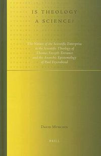 Cover image for Is theology a science?: The nature of the scientific enterprise in the scientific theology of Thomas Forsyth Torrance and the anarchic epistemology of Paul Feyerabend