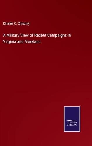 A Military View of Recent Campaigns in Virginia and Maryland