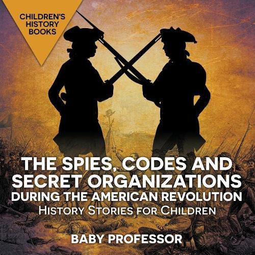 Cover image for The Spies, Codes and Secret Organizations during the American Revolution - History Stories for Children Children's History Books