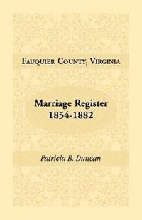 Cover image for Fauquier County, Virginia, Marriage Register, 1854-1882