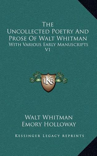 Cover image for The Uncollected Poetry and Prose of Walt Whitman: With Various Early Manuscripts V1