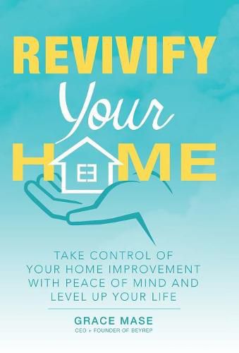 Cover image for Revivify Your Home: Take Control of Your Home Improvement with Peace of Mind and Level up Your Life