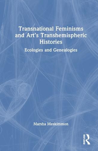 Cover image for Transnational Feminisms and Art's Transhemispheric Histories: Ecologies and Genealogies