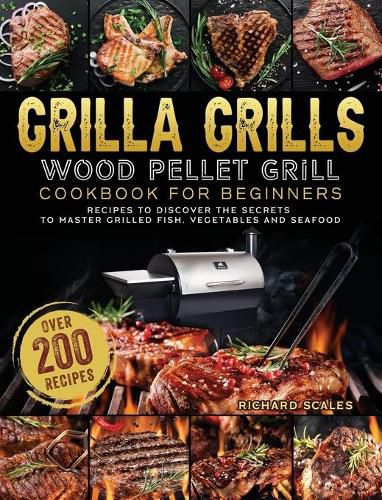 Cover image for Grilla Grills Wood Pellet Grill Cookbook For Beginners: Over 200 Recipes To Discover The Secrets To Master Grilled Fish, Vegetables And Seafood