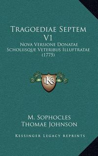 Cover image for Tragoediae Septem V1: Nova Versione Donatae Scholiisque Veteribus Illuftratae (1775)