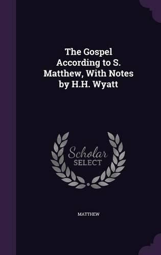 Cover image for The Gospel According to S. Matthew, with Notes by H.H. Wyatt