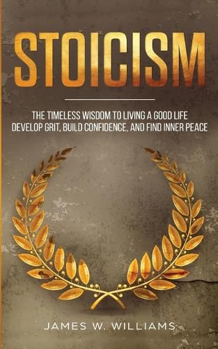 Stoicism: The Timeless Wisdom to Living a Good life - Develop Grit, Build Confidence, and Find Inner Peace (Practical Emotional Intelligence)