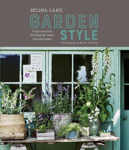 Cover image for Selina Lake: Garden Style: Inspirational Styling for Your Outside Space