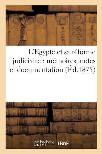 L'Egypte Et Sa Reforme Judiciaire: Memoires, Notes Et Documentation