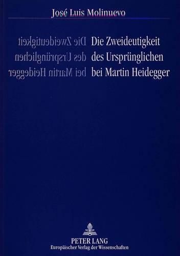 Die Zweideutigkeit Des Urspruenglichen Bei Martin Heidegger