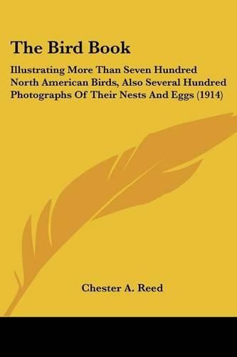 The Bird Book: Illustrating More Than Seven Hundred North American Birds, Also Several Hundred Photographs of Their Nests and Eggs (1914)