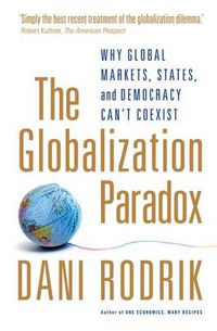 Cover image for The Globalization Paradox: Why Global Markets, States, and Democracy Can't Coexist