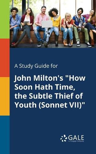 Cover image for A Study Guide for John Milton's How Soon Hath Time, the Subtle Thief of Youth (Sonnet VII)