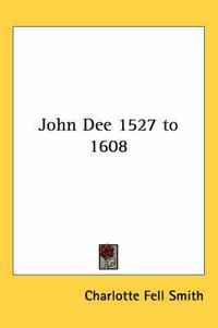 Cover image for John Dee 1527 to 1608