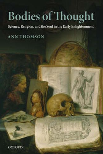 Cover image for Bodies of Thought: Science, Religion, and the Soul in the Early Enlightenment