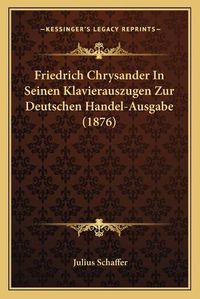 Cover image for Friedrich Chrysander in Seinen Klavierauszugen Zur Deutschen Handel-Ausgabe (1876)