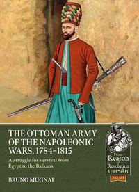 Cover image for The Ottoman Army of the Napoleonic Wars, 1798-1815: A Struggle for Survival from Egypt to the Balkans