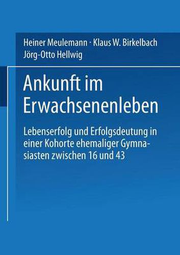 Cover image for Ankunft Im Erwachsenenleben: Lebenserfolg Und Erfolgsdeutung in Einer Kohorte Ehemaliger Gymnasiasten Zwischen 16 Und 43