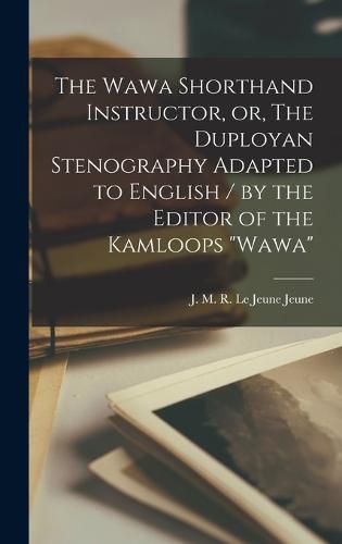 The Wawa Shorthand Instructor, or, The Duployan Stenography Adapted to English / by the Editor of the Kamloops "Wawa"
