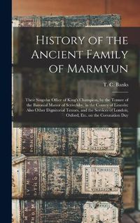 Cover image for History of the Ancient Family of Marmyun; Their Singular Office of King's Champion, by the Tenure of the Baronial Manor of Scrivelsby, in the County of Lincoln