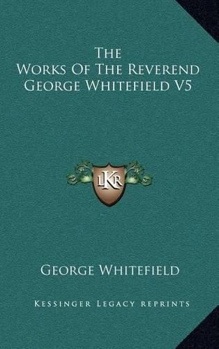 The Works of the Reverend George Whitefield V5