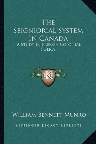 The Seigniorial System in Canada: A Study in French Colonial Policy