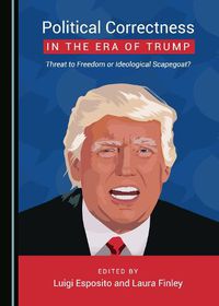 Cover image for Political Correctness in the Era of Trump: Threat to Freedom or Ideological Scapegoat?