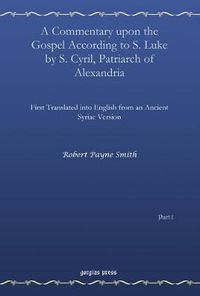 Cover image for A Commentary upon the Gospel According to S. Luke by S. Cyril, Patriarch of Alexandria (vol 1): First Translated into English from an Ancient Syriac Version