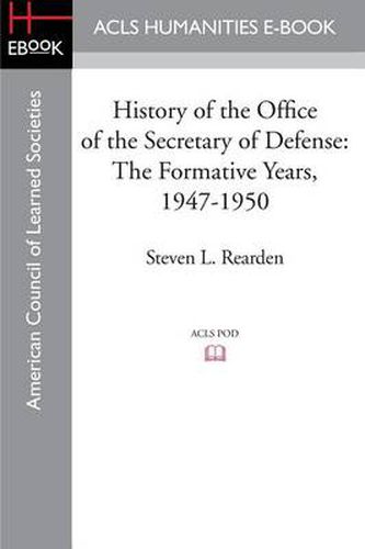 History of the Office of the Secretary of Defense: The Formative Years, 1947-1950