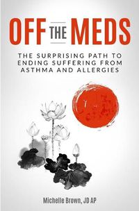 Cover image for Off The Meds: The Surprising Path To Ending Suffering From Asthma and Allergies