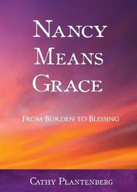 Cover image for Nancy Means Grace: From Burden to Blessing