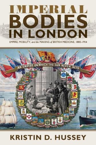 Cover image for Imperial Bodies in London: Empire, Mobility, and the Making of British Medicine, 1880-1914