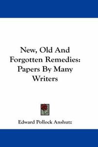 Cover image for New, Old and Forgotten Remedies: Papers by Many Writers