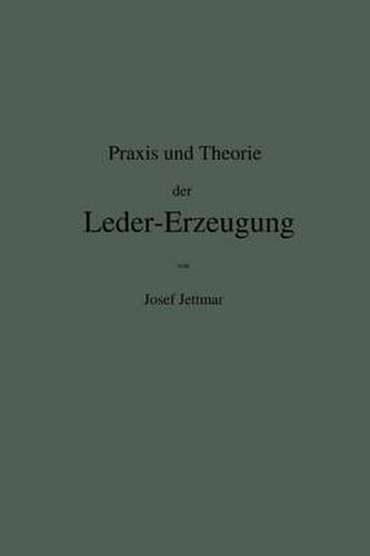 Cover image for Praxis Und Theorie Der Leder-Erzeugung. Ein Leitfaden Fur Lohe-, Weiss-, Samisch- Und Glace-Gerber