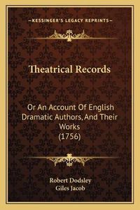 Cover image for Theatrical Records: Or an Account of English Dramatic Authors, and Their Works (1756)