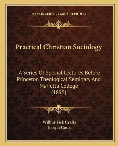 Practical Christian Sociology: A Series of Special Lectures Before Princeton Theological Seminary and Marietta College (1895)