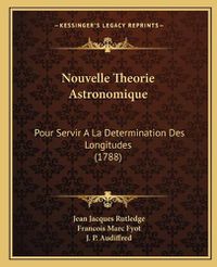 Cover image for Nouvelle Theorie Astronomique: Pour Servir a la Determination Des Longitudes (1788)