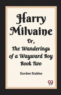 Cover image for Harry Milvaine Or, The Wanderings of a Wayward Boy Book Two