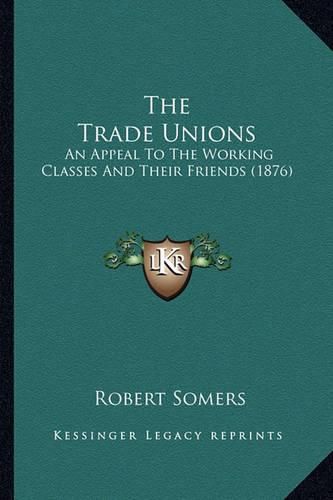 The Trade Unions: An Appeal to the Working Classes and Their Friends (1876)