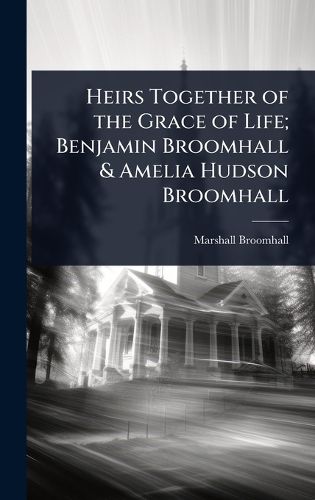 Cover image for Heirs Together of the Grace of Life; Benjamin Broomhall & Amelia Hudson Broomhall