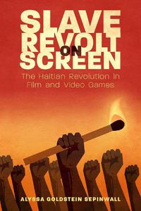 Cover image for Slave Revolt on Screen: The Haitian Revolution in Film and Video Games