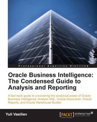 Cover image for Oracle Business Intelligence : The Condensed Guide to Analysis and Reporting