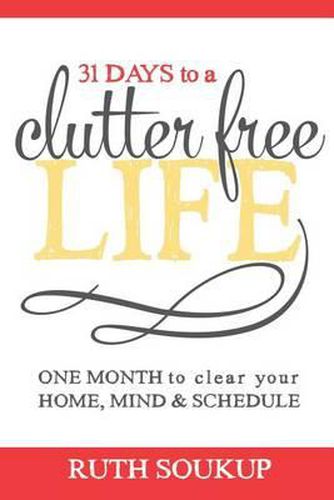 Cover image for 31 Days To A Clutter Free Life: One Month to Clear Your Home, Mind & Schedule