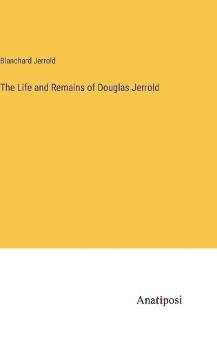 Cover image for The Life and Remains of Douglas Jerrold